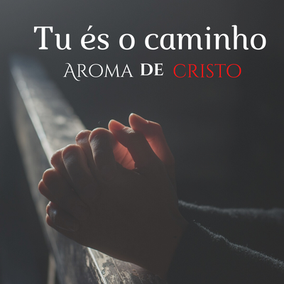 Tu És o Caminho By Aroma De Cristo's cover