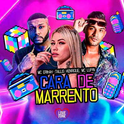 Cara de Marrento By Mc Erikah, Tallis Henrique, MC Lupín, Love Funk's cover