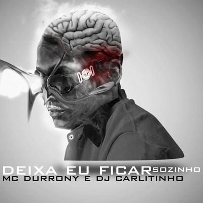 Deixa Eu Ficar Sozinho By Dj Carlitinho, MC Durrony's cover