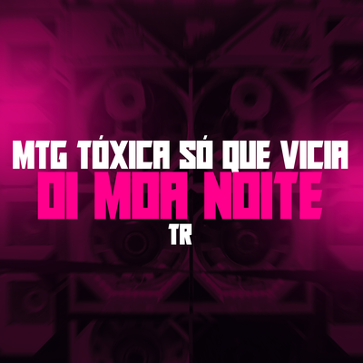 MTG - Tóxica só Que Vicia x Oi Moa Noite By TR, Tropa da W&S's cover