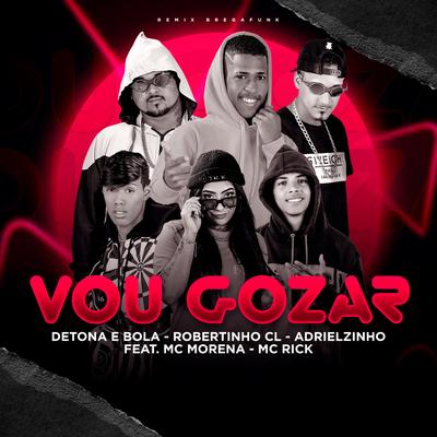 Vou Gozar (Remix) By Mc Detona e Bola, Robertinho CL, Adrielzinho, MC Morena, MC Rick's cover