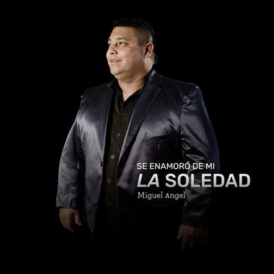 Se Enamoró de Mi la Soledad By Miguel Angel's cover