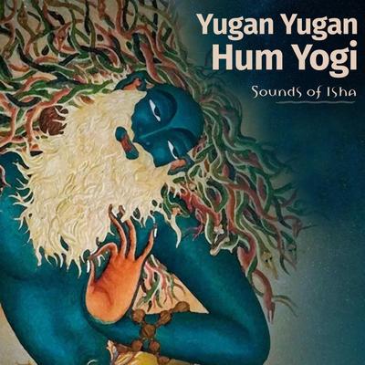 Yugan Yugan Hum Yogi By Sounds of Isha's cover