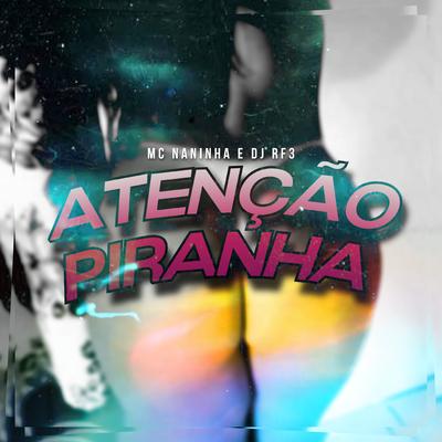 Atenção Piranha By mc naninha, DJ RF3's cover