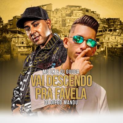 Vai Descendo pra Favela By DJ Diego Mandu, Mc LK, Dj Guuga's cover