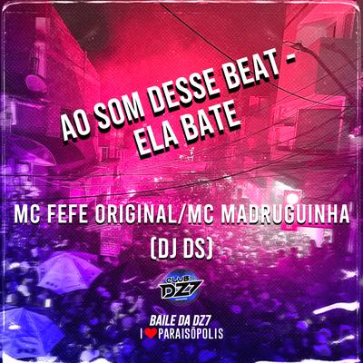 AO SOM DESSE BEAT - ELA BATE By Club Dz7, MC Fefe Original, Mc Madruguinha, DJ DS's cover