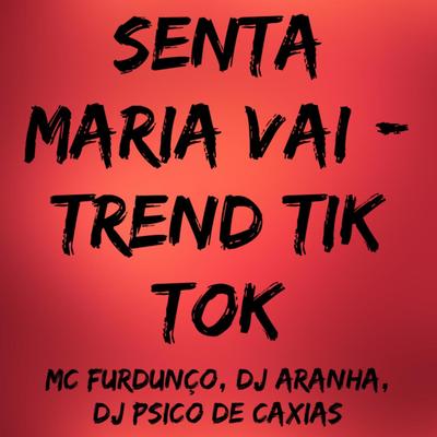 Senta Maria Vai Trend Tik Tok By Dj Aranha, DJ PSICO DE CAXIAS, Mc Furdunço's cover