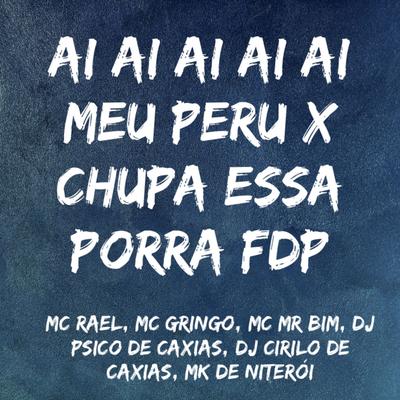 Ai Ai Ai Ai Ai Meu Peru X Chupa Essa Porra Fdp By MC Gringo, DJ PSICO DE CAXIAS, DJ CIRILO DE CAXIAS, Mc Mr. Bim, DJ MK De Niterói, Mc Rael's cover
