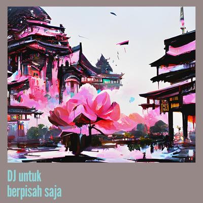 Dj Untuk Berpisah Saja's cover