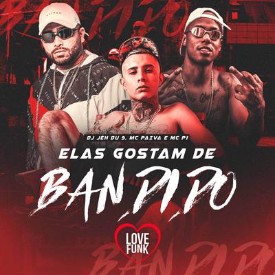 Elas Gostam de Bandido By Mc Paiva ZS, DJ Jéh Du 9, MC P1's cover