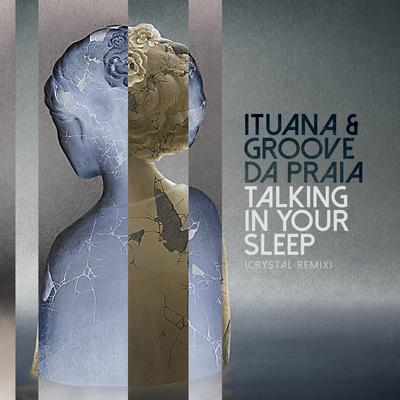 Talking in Your Sleep (Crystal Remix) By Ituana, Groove da Praia's cover