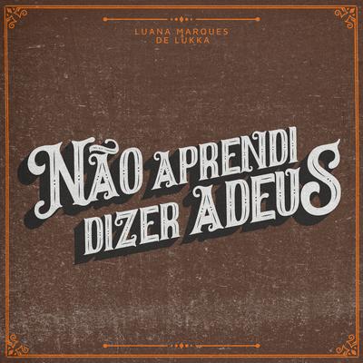 Não Aprendi Dizer Adeus By Luana Marques & De Lukka's cover