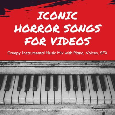 Iconic Horror Songs for Videos: Creepy Instrumental Music Mix with Piano, Voices, SFX's cover