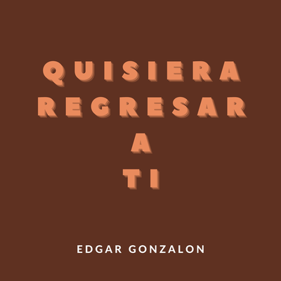 Quisiera regresar a tí By Edgar Gonzalon's cover