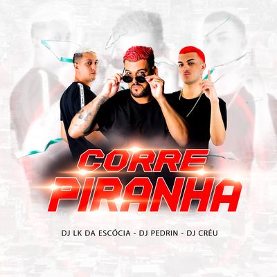 Corre Piranha By Dj LK da Escócia, Dj Créu, DJ Pedrin's cover