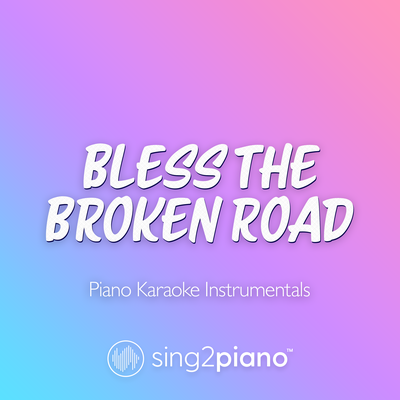 Bless The Broken Road (Higher Key) [Originally Performed by Rascal Flatts] (Piano Karaoke Version)'s cover