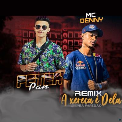 A Xereca É Dela (feat. Mc Denny) (feat. Mc Denny) (Remix pra Paredão) By Dj Peter Pan, MC Denny's cover