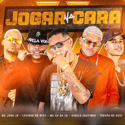 Jogar Na Cara By Danilo Chatinho, Mc CH Da Z.O, Lekinho no Beat, Trovão no Beat, MC John JB's cover