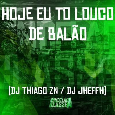Hoje Eu To Louco de Balão By DJ Jheffh, DJ THIAGO ZN's cover