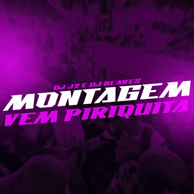 Montagem- Vem Piriquita By DJ Blakes, DJ J2's cover