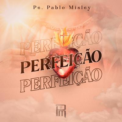 Perfeição By Pe. Pablo Misley's cover