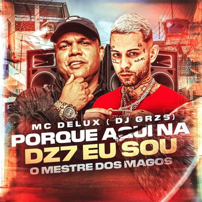 Porque aqui na Dz17 Eu Sou o Mestre Dos Magos By DJ GRZS, Mc Delux's cover