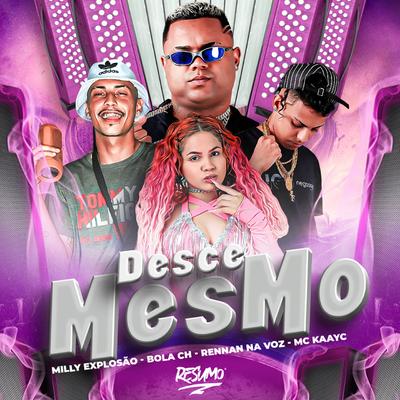 Desce Mesmo By Milly Explosão, Bola ch, Rennan Na Voz, Mc Kaayc's cover