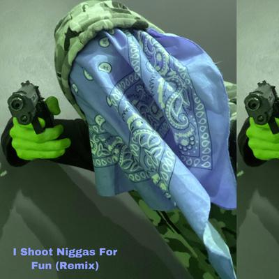 I Shoot Niggas For Fun (Remix)'s cover