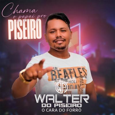 Chama o Papai pro Piseiro By Walter do Piseiro's cover