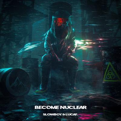 BECOME NUCLEAR By Slowboy, lucaf.'s cover