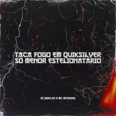TACA FOGO EM QUIKSILVER, SÓ MENOR ESTELIONATÁRIO By DJ JOHN ZN, MC MTOODIO, strong mend's cover