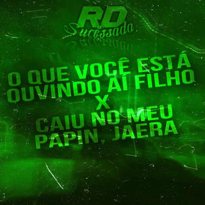 O QUE VOCÊ ESTÁ OUVINDO AÍ FILHO x CAIU NO MEU PAPIN, JAERA By Rd Sucessada Oficial's cover