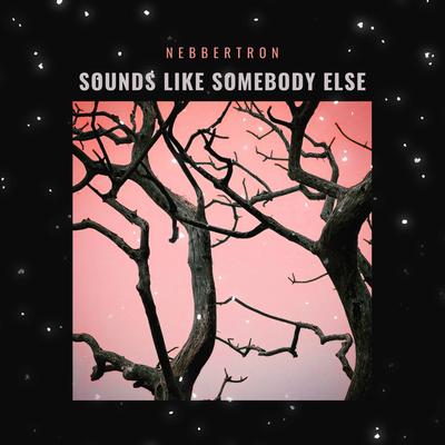 Sounds Like Somebody Else By NebbertroN's cover