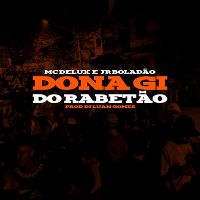 Dona Gi do Rabetão By Dj Luan Gomes, Mc Delux, Tropa da W&S, JR Boladao's cover