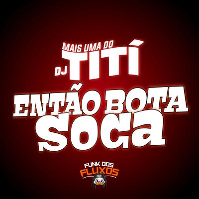 Então Bota Soca By DJ TITÍ OFICIAL, Mc Morena's cover