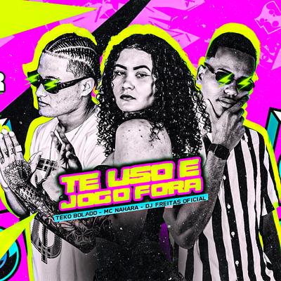 Te Uso e Jogo Fora By Dj Freitas Oficial, Teko Bolado, MC NAHARA's cover