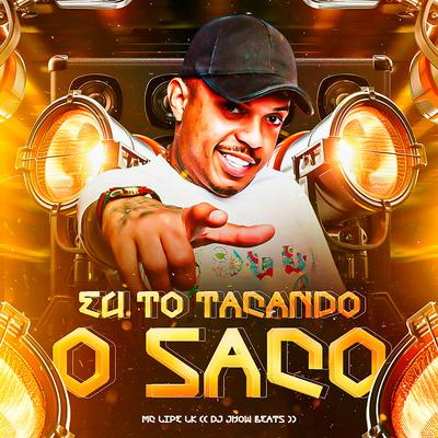 Eu To Tacando o Saco By MC Lipe LK, DJ JHOW BEATS's cover