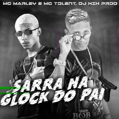 Sarra na Glock do Pai By MC Marley, Mc Tolent, dj kik prod's cover