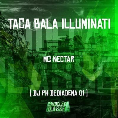 Taca Bala Illuminati By MC NECTAR, Dj Ph De Diadema's cover