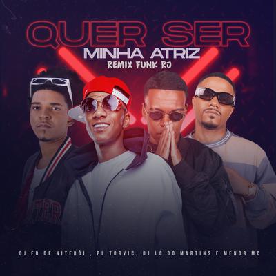 Quer Ser Minha Atriz (feat. DJ Lc do Martins) (feat. DJ Lc do Martins) By DJ Fb de Niteroi, PL Torvic, Menor MC, DJ Lc do Martins's cover