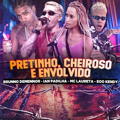 Pretinho, Cheiroso e Envolvido By eoo kendy, Ian Padilha, Brunno Demennor, Mc Laureta's cover
