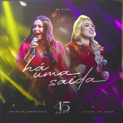 Há uma Saída: 45 Anos (Ao Vivo) By Shirley Carvalhaes, Elaine de Jesus's cover