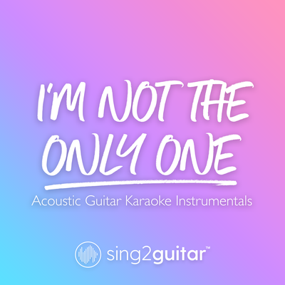 I'm Not The Only One (Originally Performed by Sam Smith) (Acoustic Guitar Karaoke) By Sing2Guitar's cover