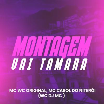 Montagem Vai Tamara By WC DJ MC, Mc Wc Original, Mc Carol's cover