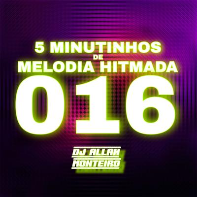 5 MINUTINHOS DE MELODIA HITMADA 016 By DJ ALLAN MONTEIRO's cover