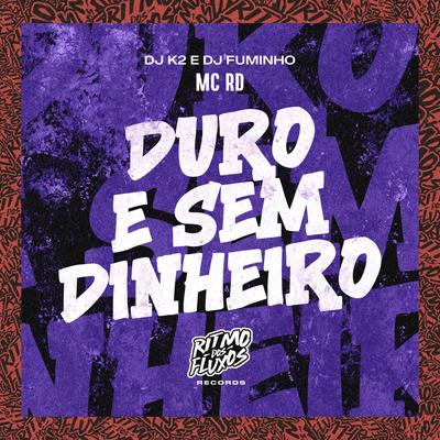 Duro e Sem Dinheiro By Mc RD, dj k2, dj fuminho's cover