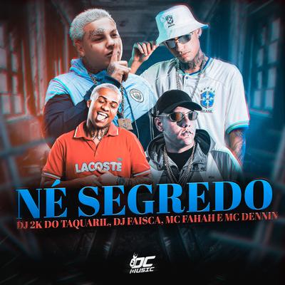 Né Segredo By MC Dennin, Dj 2K Do Taquaril, MC Fahah, Dj Faisca's cover