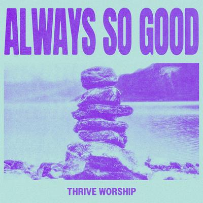 Always So Good [Single Version] By Thrive Worship's cover