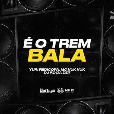 É o Trem Bala By Yuri Redicopa, Mc Vuk Vuk, DJ RD DA DZ7's cover