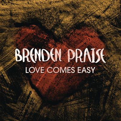 Love Comes Easy By Brenden Praise's cover